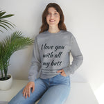 I love You With All My Butt Crewneck Sweatshirt