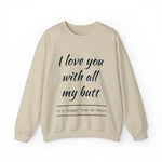 I love You With All My Butt Crewneck Sweatshirt