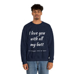 I love You With All My Butt Crewneck Sweatshirt