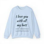 I love You With All My Butt Crewneck Sweatshirt