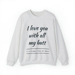 I love You With All My Butt Crewneck Sweatshirt