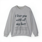 I love You With All My Butt Crewneck Sweatshirt