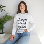 I love You With All My Butt Crewneck Sweatshirt