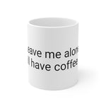 Leave me alone Ceramic Mug 11oz