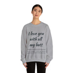 I love You With All My Butt Crewneck Sweatshirt